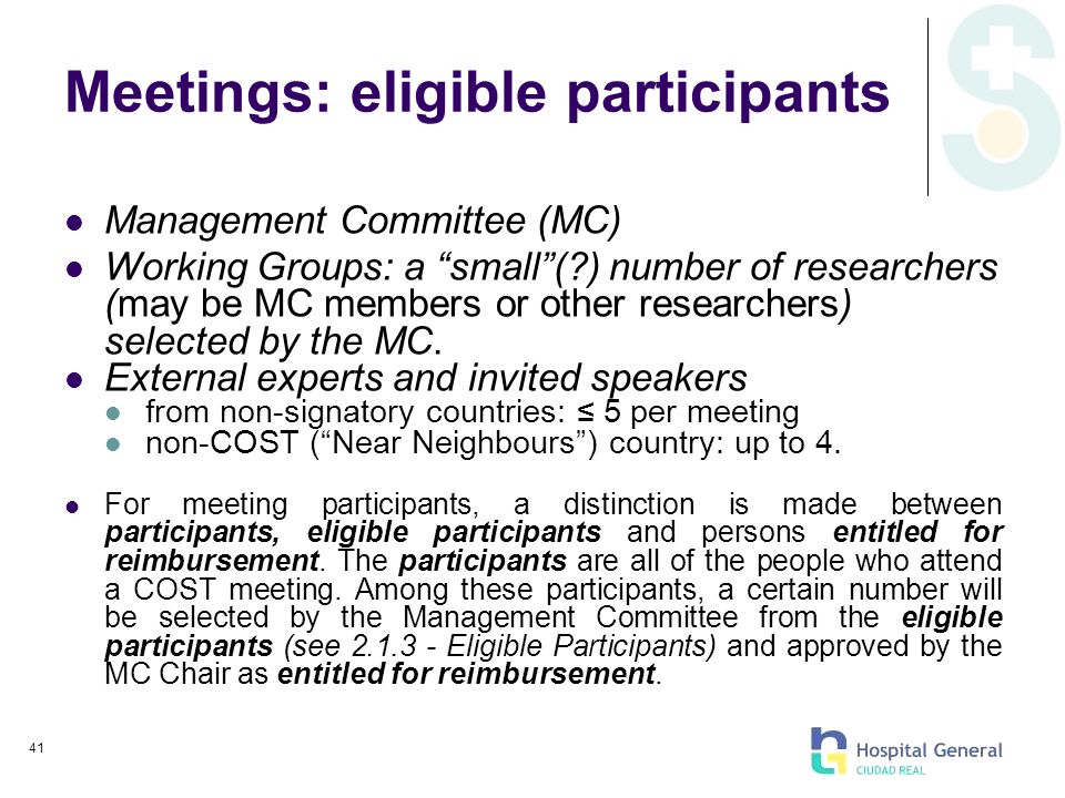 41 Meetings: eligible participants Management Committee (MC) Working Groups: a small ( ) number of researchers (may be MC members or other researchers) selected by the MC.