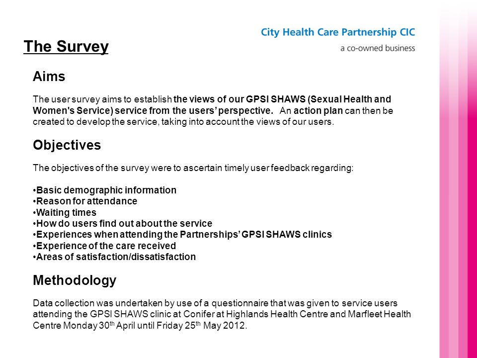 The Survey Aims The user survey aims to establish the views of our GPSI SHAWS (Sexual Health and Women s Service) service from the users’ perspective.