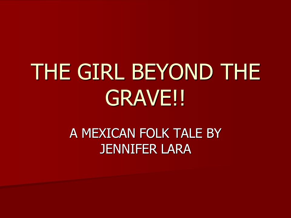 THE GIRL BEYOND THE GRAVE!! A MEXICAN FOLK TALE BY JENNIFER LARA
