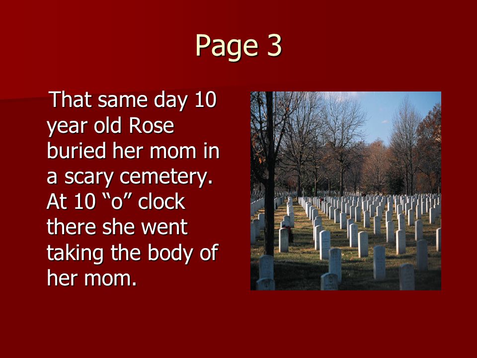 Page 3 That same day 10 year old Rose buried her mom in a scary cemetery.