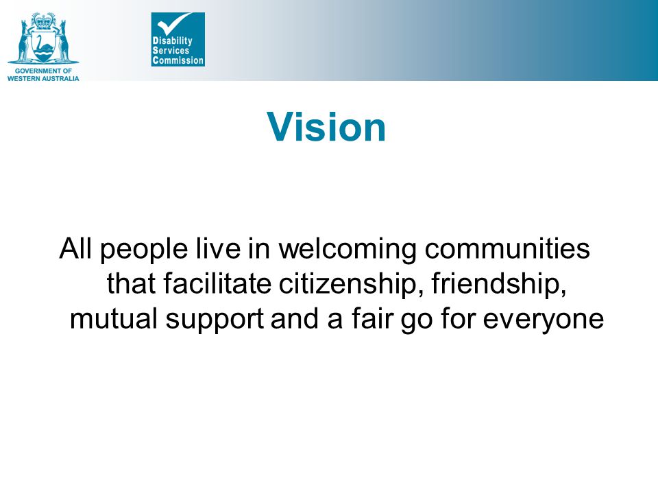Vision All people live in welcoming communities that facilitate citizenship, friendship, mutual support and a fair go for everyone