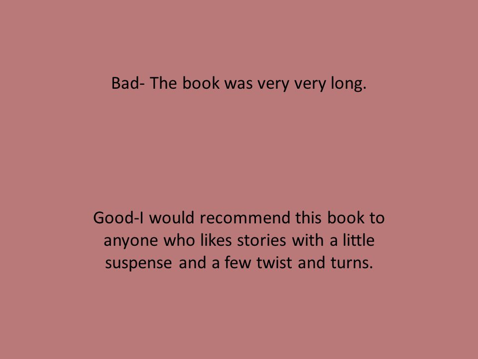 Bad- The book was very very long.