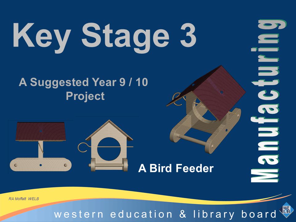 Key Stage 3 A Bird Feeder A Suggested Year 9 / 10 Project RA Moffatt WELB