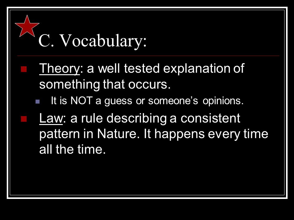 C. Vocabulary: Theory: a well tested explanation of something that occurs.