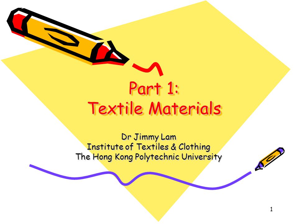 1 Part 1: Textile Materials Dr Jimmy Lam Institute of Textiles & Clothing The Hong Kong Polytechnic University