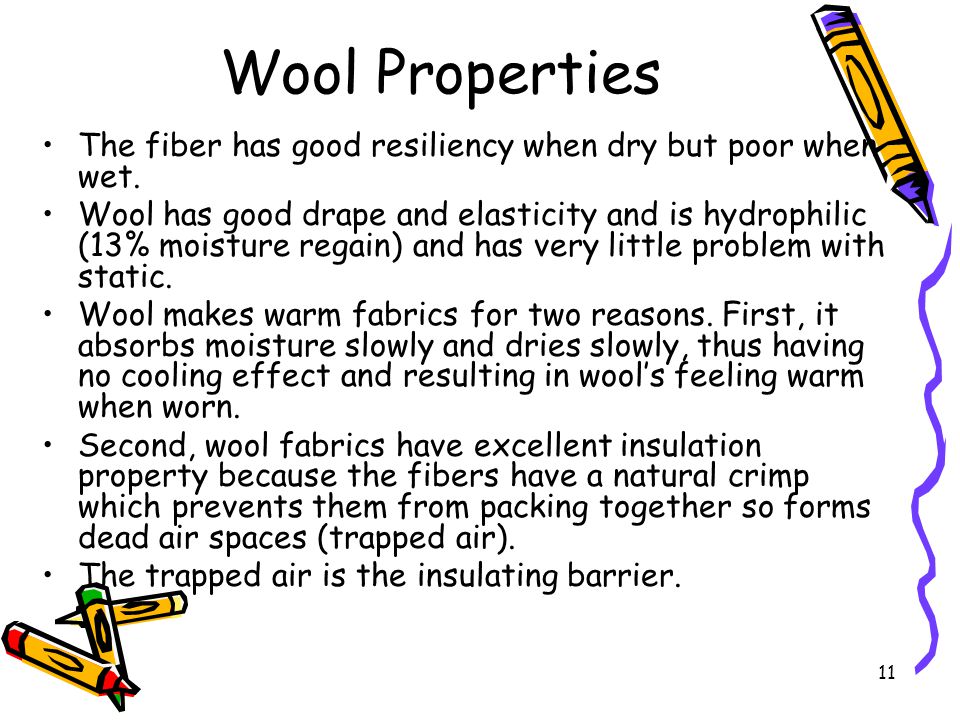 11 Wool Properties The fiber has good resiliency when dry but poor when wet.