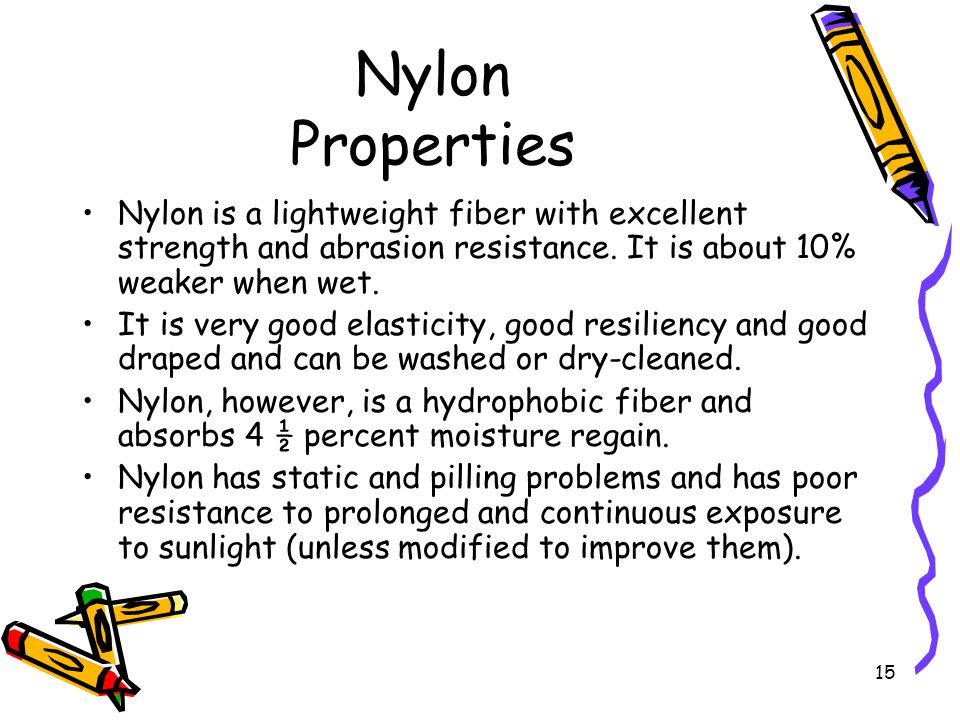 15 Nylon Properties Nylon is a lightweight fiber with excellent strength and abrasion resistance.