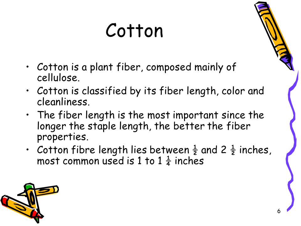 6 Cotton Cotton is a plant fiber, composed mainly of cellulose.