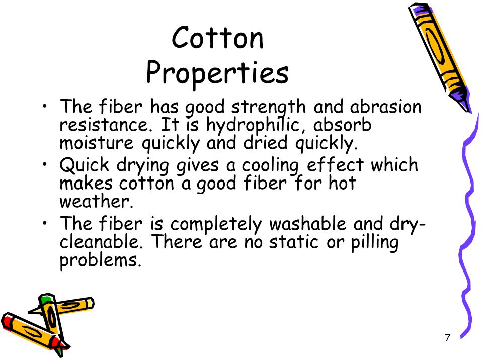 7 Cotton Properties The fiber has good strength and abrasion resistance.