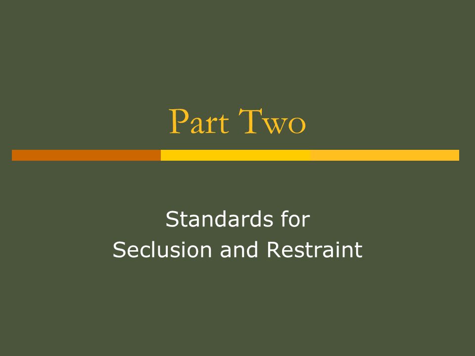 Part Two Standards for Seclusion and Restraint