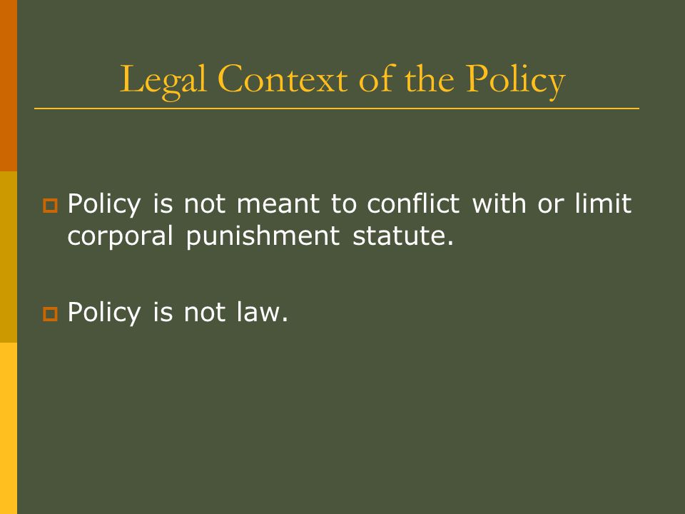 Legal Context of the Policy  Policy is not meant to conflict with or limit corporal punishment statute.