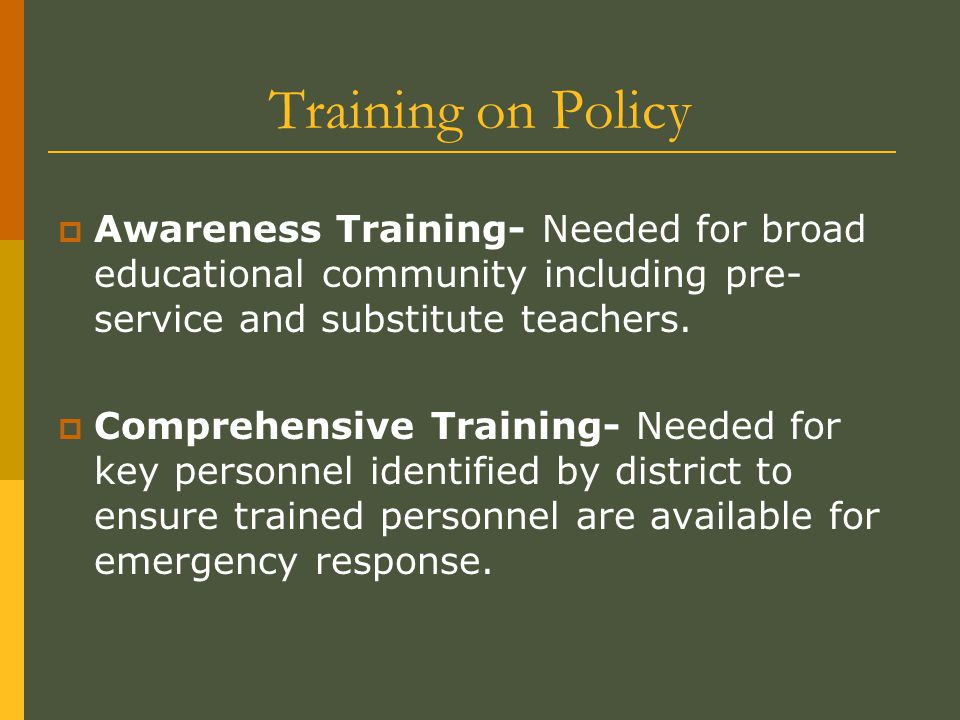 Training on Policy  Awareness Training- Needed for broad educational community including pre- service and substitute teachers.