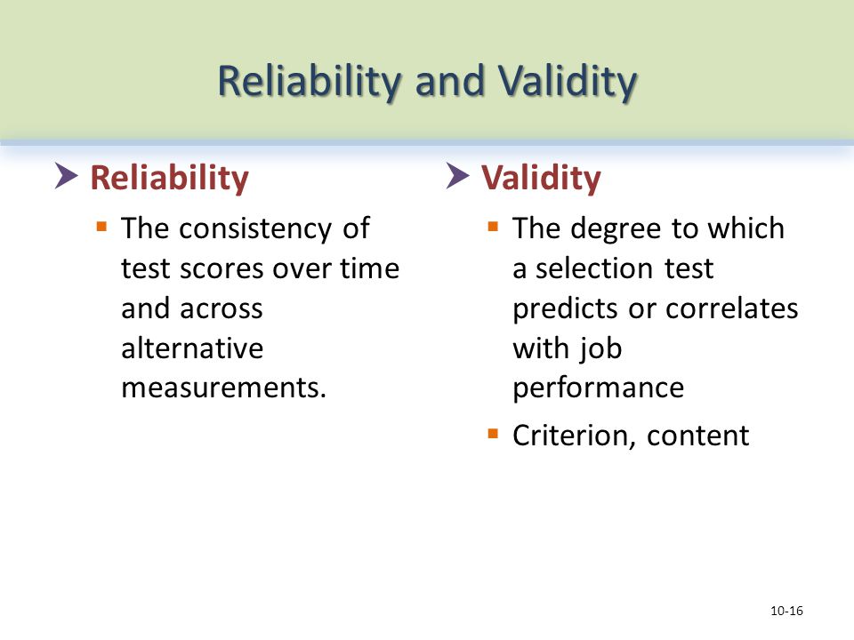Reliability and Validity  Reliability  The consistency of test scores over time and across alternative measurements.