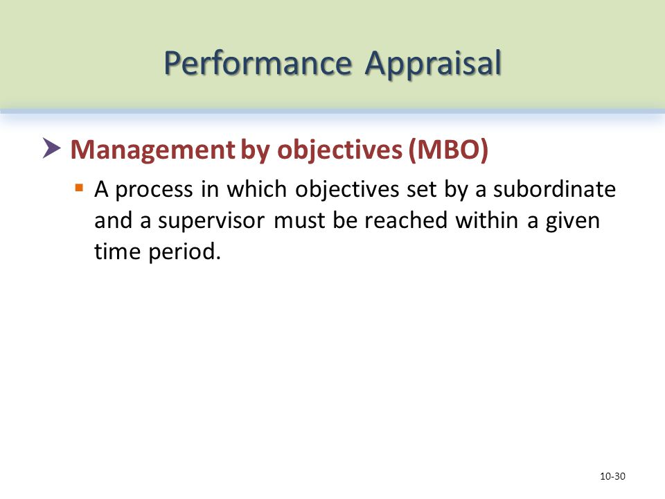 Performance Appraisal  Management by objectives (MBO)  A process in which objectives set by a subordinate and a supervisor must be reached within a given time period.