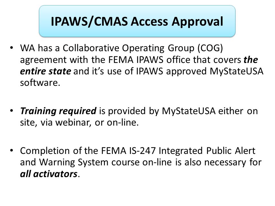 WA has a Collaborative Operating Group (COG) agreement with the FEMA IPAWS office that covers the entire state and it’s use of IPAWS approved MyStateUSA software.