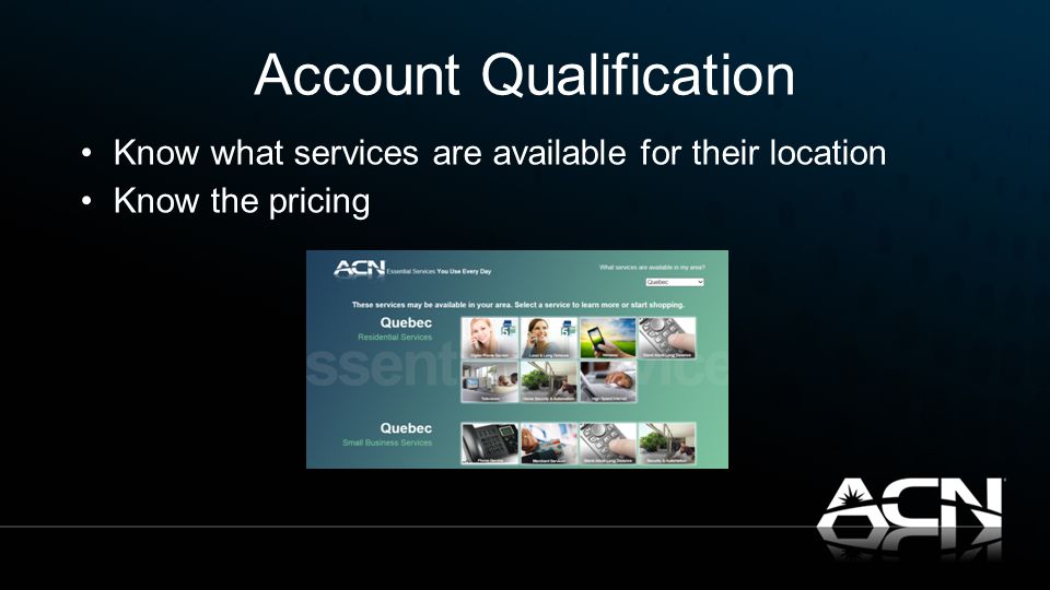 Account Qualification Know what services are available for their location Know the pricing
