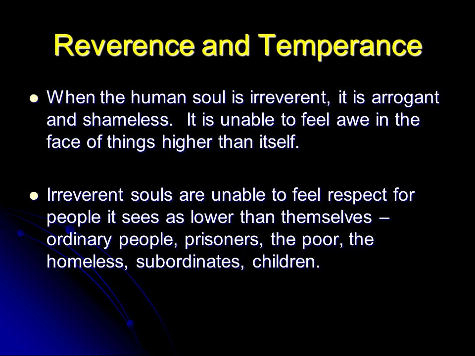 When the human soul is irreverent, it is arrogant and shameless.