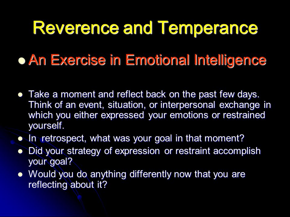 Reverence and Temperance An Exercise in Emotional Intelligence An Exercise in Emotional Intelligence Take a moment and reflect back on the past few days.