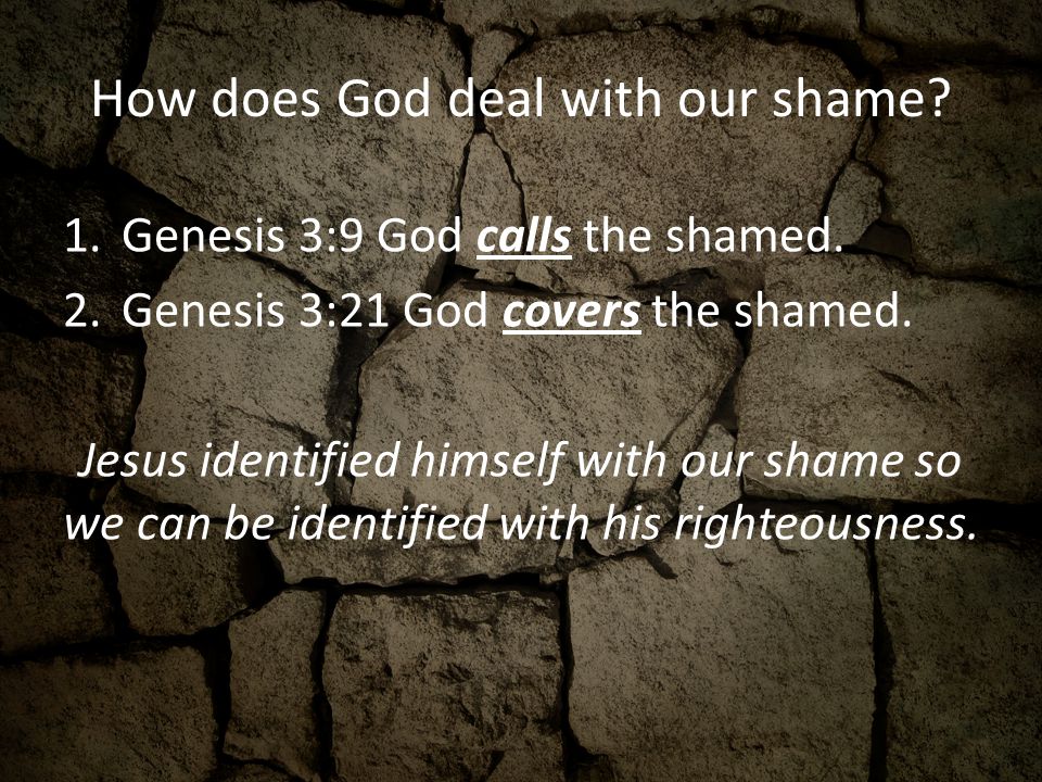 How does God deal with our shame. 1.Genesis 3:9 God calls the shamed.