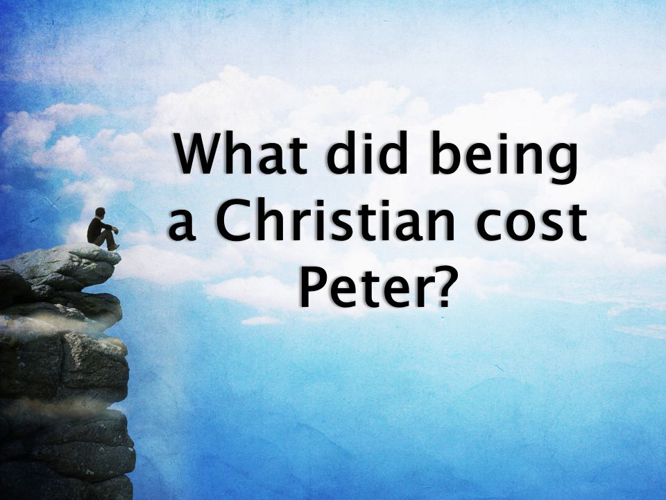What did being a Christian cost Peter