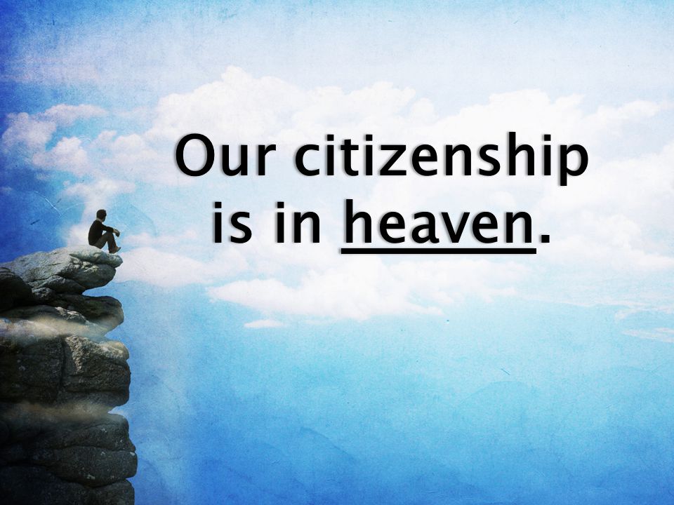 Our citizenship is in heaven.