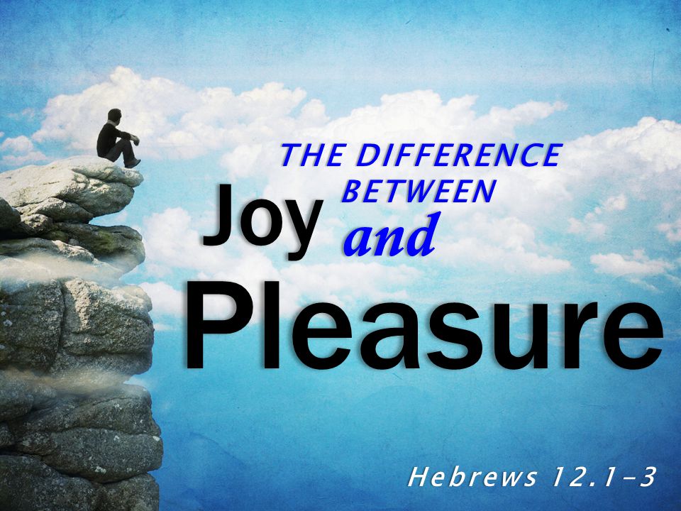 THE DIFFERENCE BETWEEN Joy Pleasure and Hebrews Hebrews