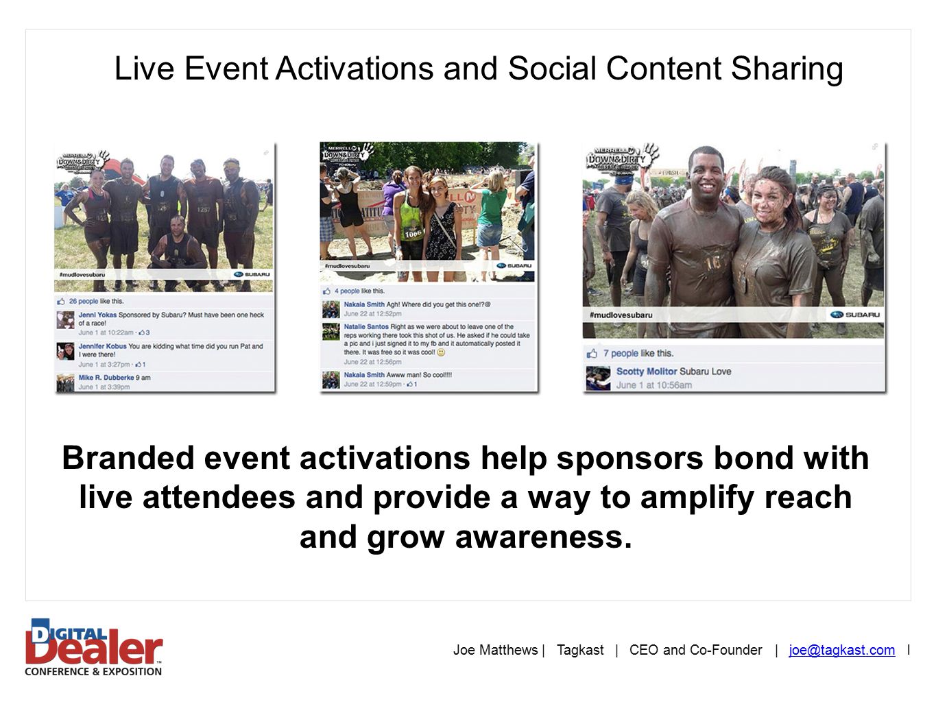 Joe Matthews | Tagkast | CEO and Co-Founder |  Live Event Activations and Social Content Sharing Branded event activations help sponsors bond with live attendees and provide a way to amplify reach and grow awareness.