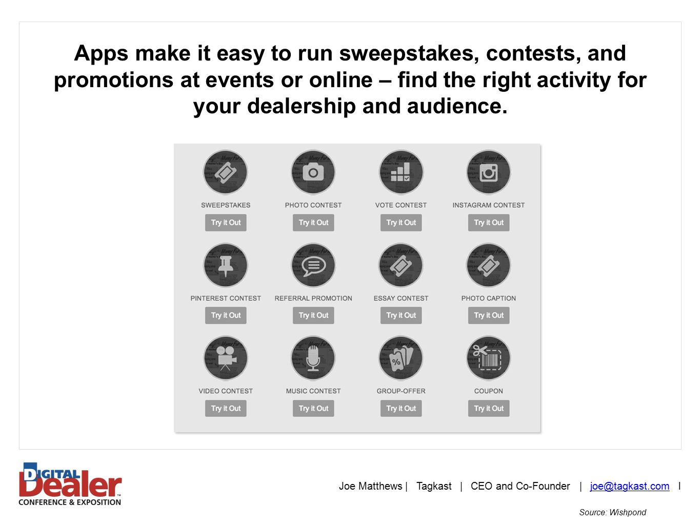Joe Matthews | Tagkast | CEO and Co-Founder |  Apps make it easy to run sweepstakes, contests, and promotions at events or online – find the right activity for your dealership and audience.
