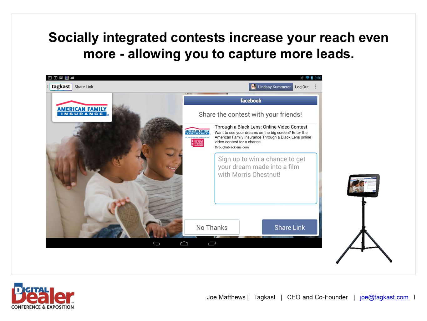 Joe Matthews | Tagkast | CEO and Co-Founder |  Socially integrated contests increase your reach even more - allowing you to capture more leads.