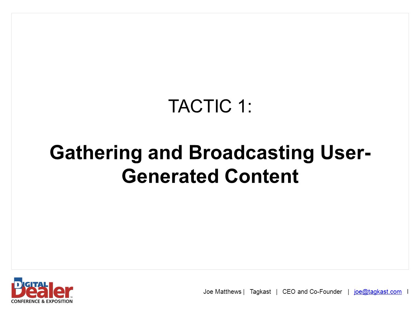 TACTIC 1: Gathering and Broadcasting User- Generated Content Joe Matthews | Tagkast | CEO and Co-Founder |