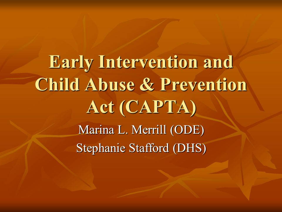 Early Intervention and Child Abuse & Prevention Act (CAPTA) Marina L.