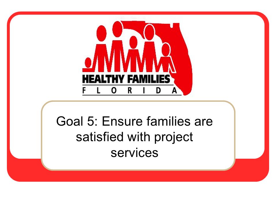 Goal 5: Ensure families are satisfied with project services