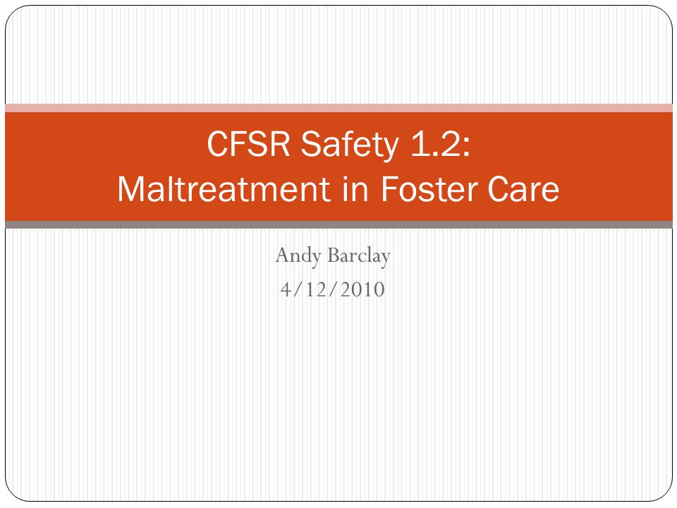 Andy Barclay 4/12/2010 CFSR Safety 1.2: Maltreatment in Foster Care