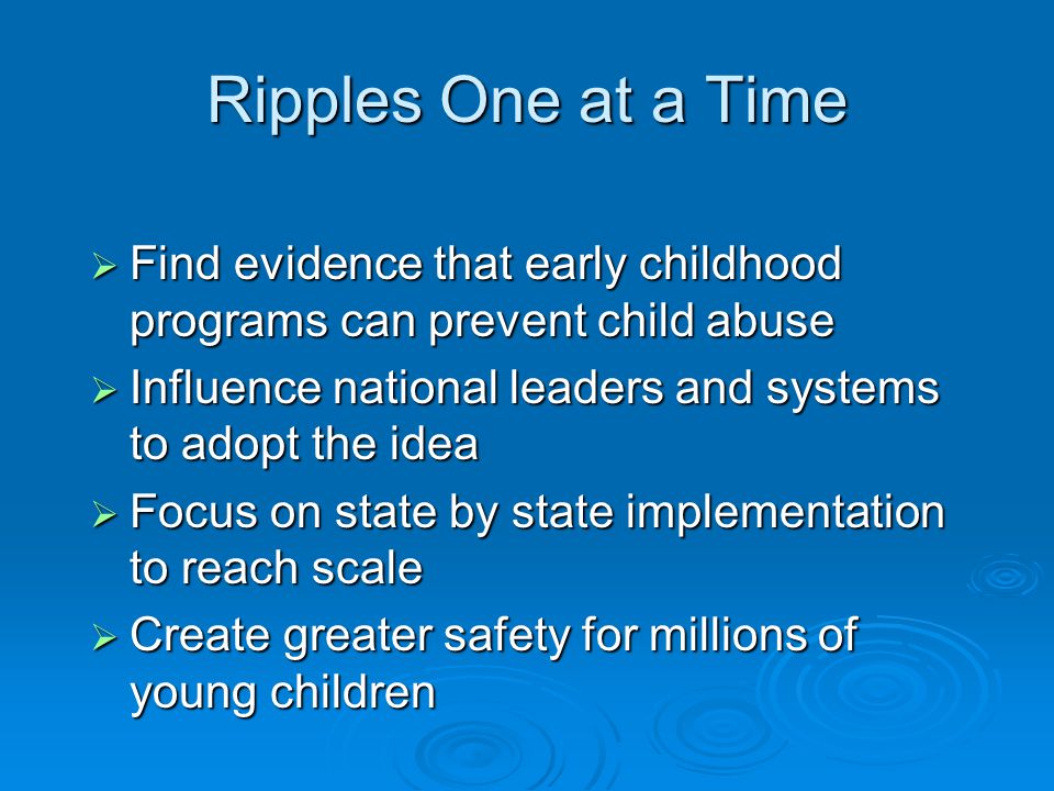 The Ripple Effect  Beyond expectations: a surprising, explosive movement led by early childhood leaders in many states  Momentum and great partnerships: approaching partnerships: approaching a tipping point a tipping point