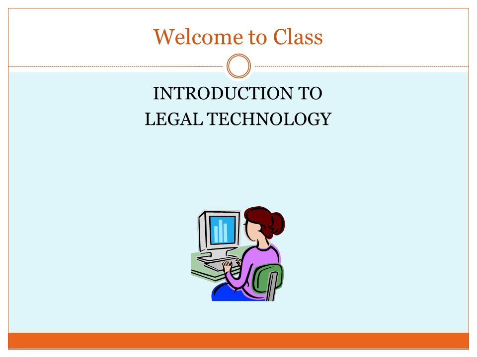 Welcome to Class INTRODUCTION TO LEGAL TECHNOLOGY