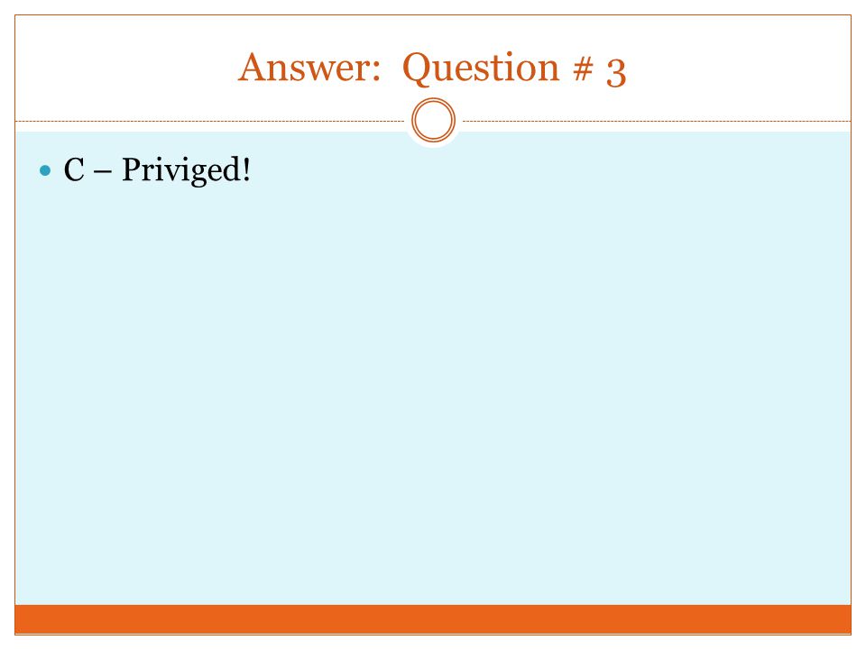 Answer: Question # 3 C – Priviged!