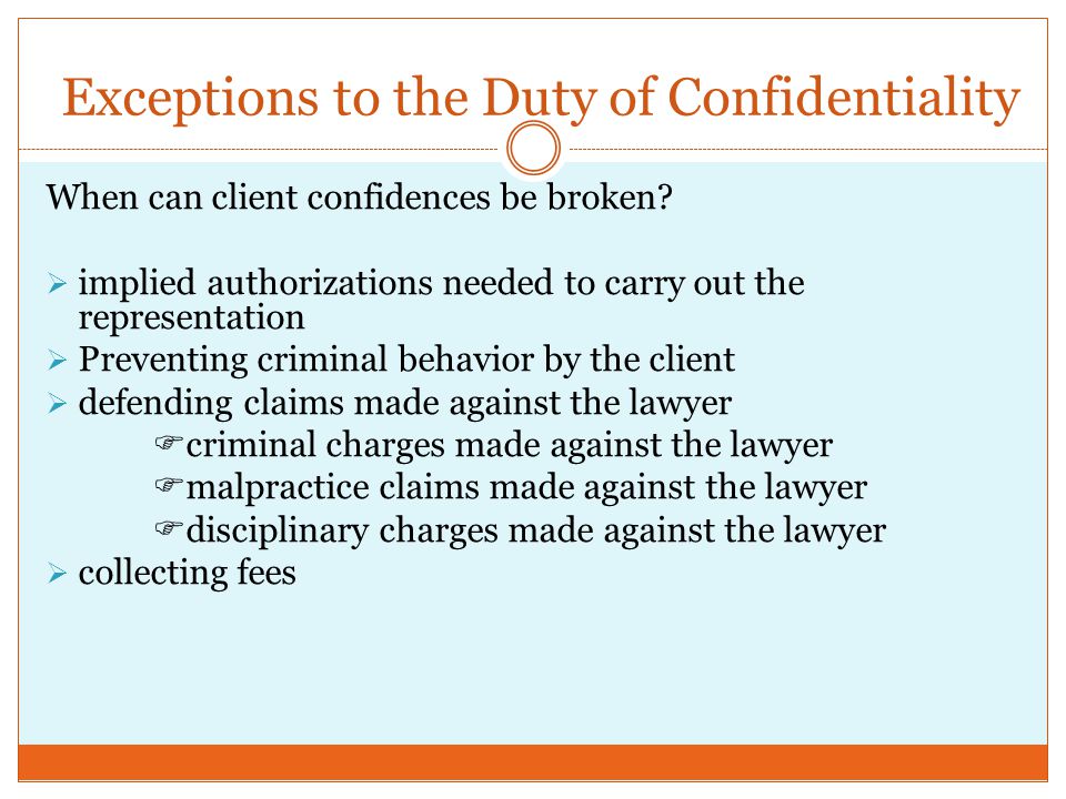 Exceptions to the Duty of Confidentiality When can client confidences be broken.
