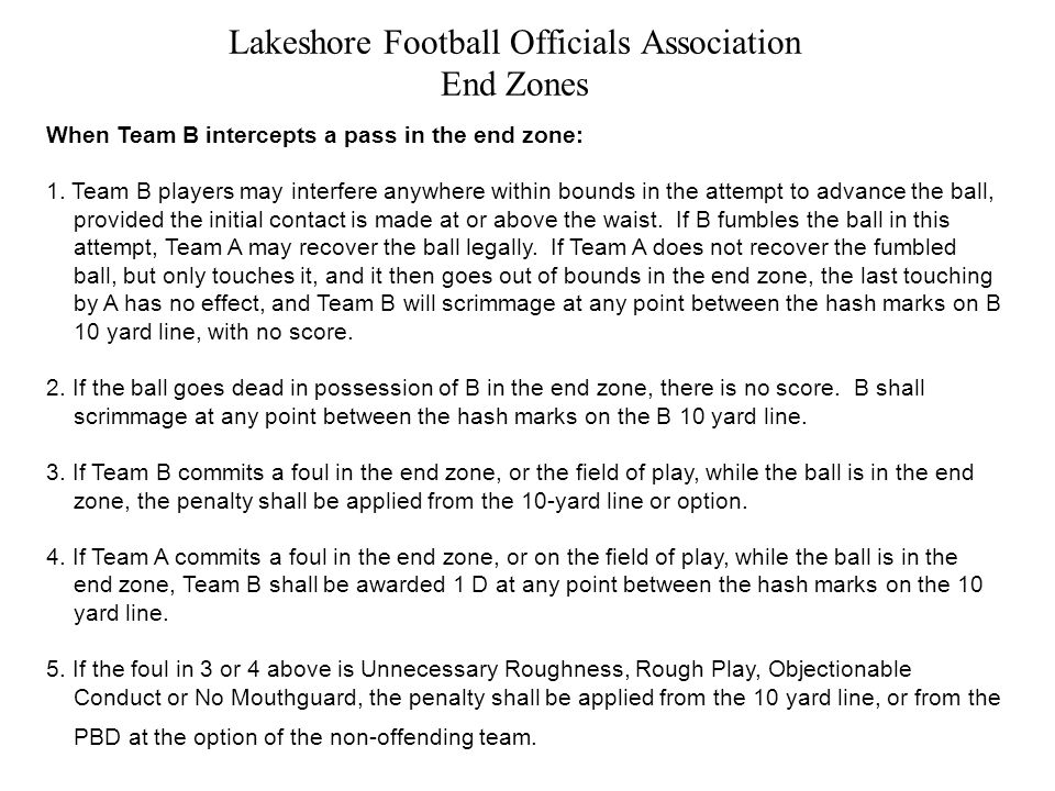 Lakeshore Football Officials Association End Zones When Team B intercepts a pass in the end zone: 1.