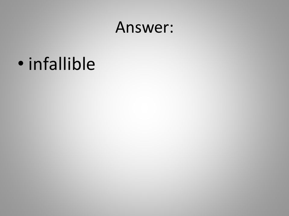 Answer: infallible