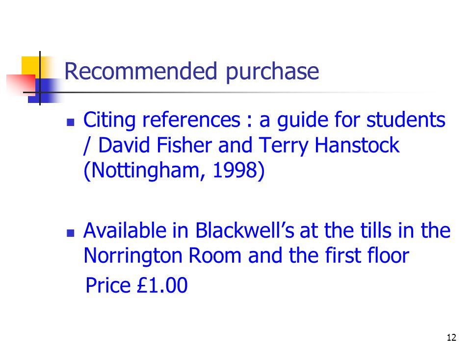 Recommended purchase Citing references : a guide for students / David Fisher and Terry Hanstock (Nottingham, 1998) Available in Blackwell’s at the tills in the Norrington Room and the first floor Price £