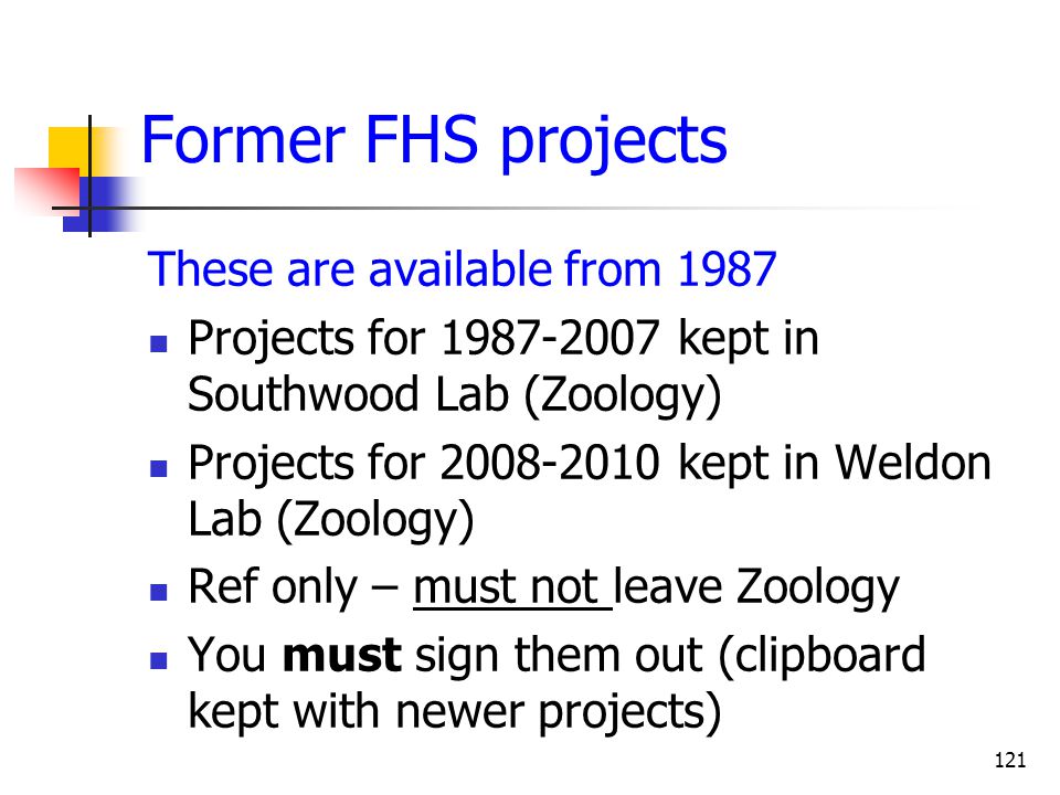 Former FHS projects These are available from 1987 Projects for kept in Southwood Lab (Zoology) Projects for kept in Weldon Lab (Zoology) Ref only – must not leave Zoology You must sign them out (clipboard kept with newer projects) 121