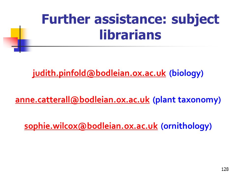 Further assistance: subject librarians (biology) (plant taxonomy) (ornithology) 128