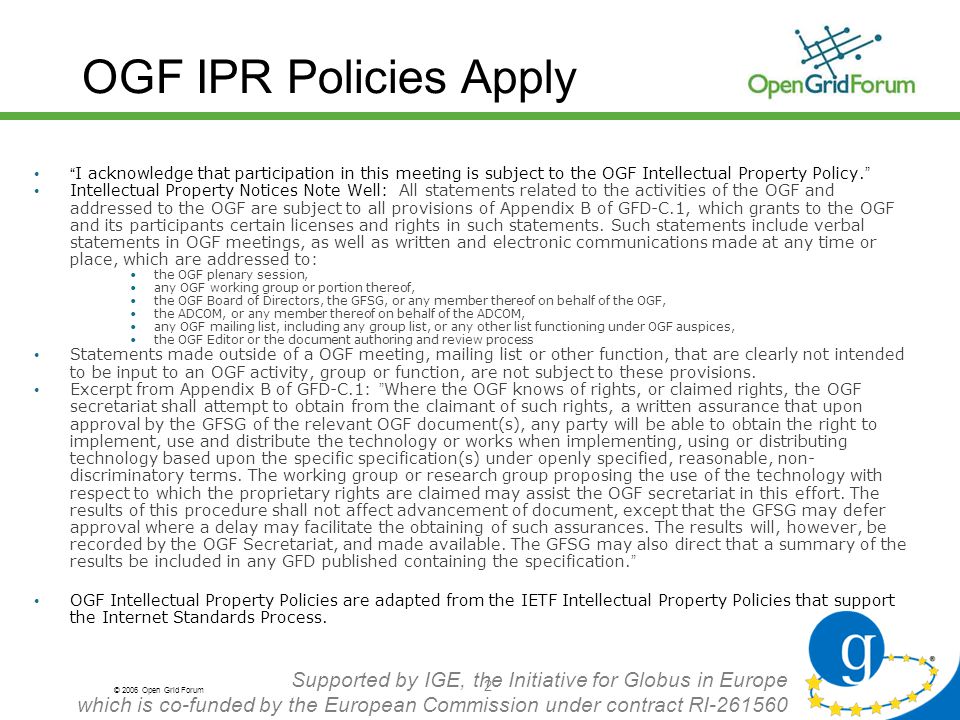 © 2006 Open Grid Forum Supported by IGE, the Initiative for Globus in Europe which is co-funded by the European Commission under contract RI OGF IPR Policies Apply I acknowledge that participation in this meeting is subject to the OGF Intellectual Property Policy.