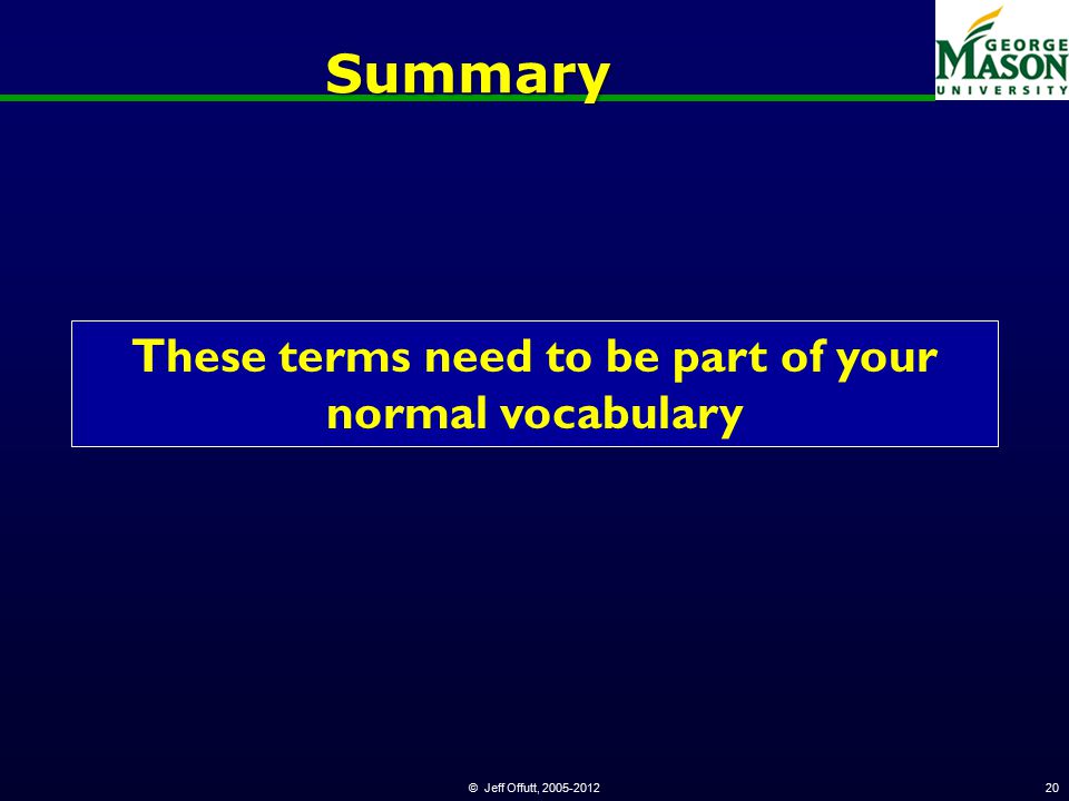 Summary © Jeff Offutt, These terms need to be part of your normal vocabulary