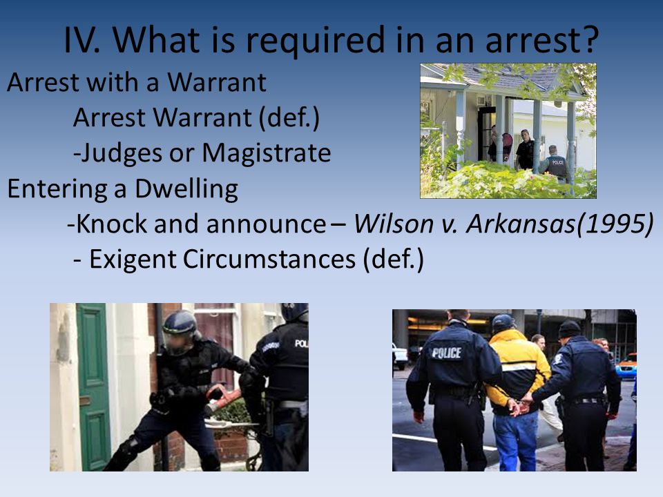 IV. What is required in an arrest.