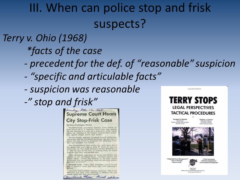 III. When can police stop and frisk suspects. Terry v.