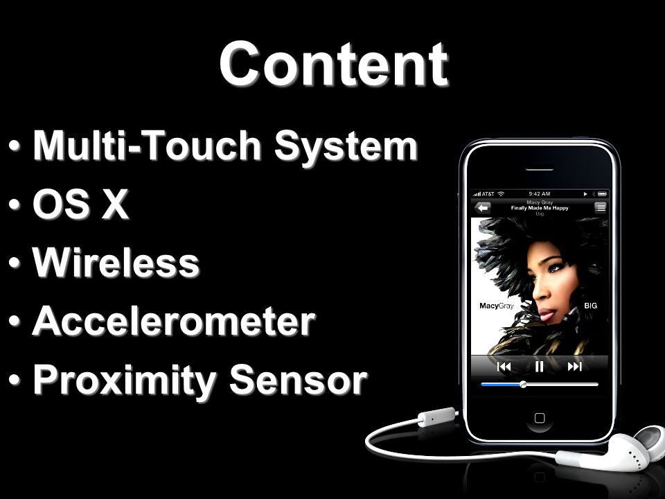Content Multi-Touch SystemMulti-Touch System OS XOS X WirelessWireless AccelerometerAccelerometer Proximity SensorProximity Sensor