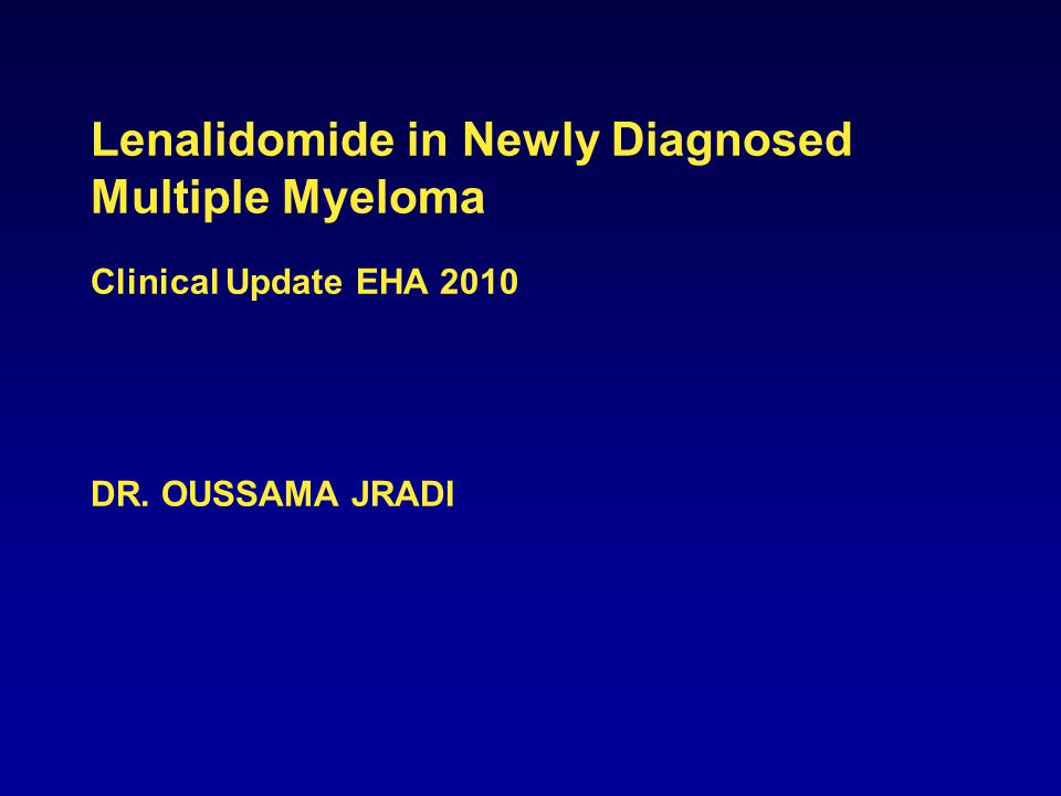2 Lenalidomide in Newly Diagnosed Multiple Myeloma Clinical Update EHA 2010 DR. OUSSAMA JRADI