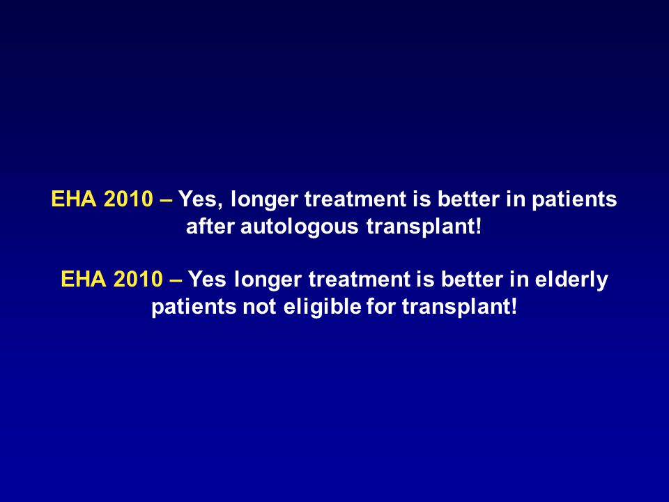 5 EHA 2010 – Yes, longer treatment is better in patients after autologous transplant.