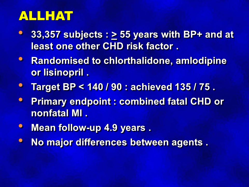 ALLHAT 33,357 subjects : > 55 years with BP+ and at least one other CHD risk factor.